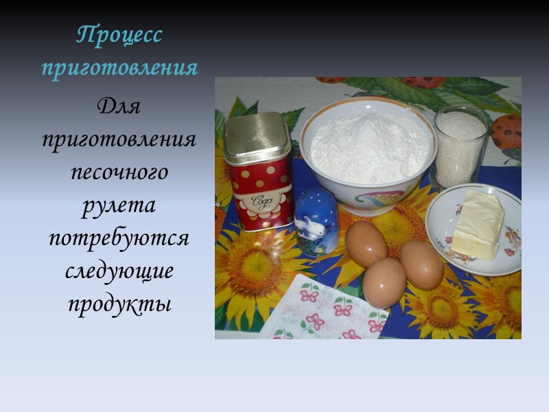 Процесс приготовления Для приготовления песочного рулета потребуются следующие продукты